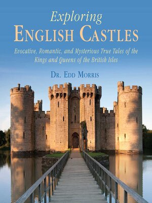 cover image of Exploring English Castles: Evocative, Romantic, and Mysterious True Tales of the Kings and Queens of the British Isles